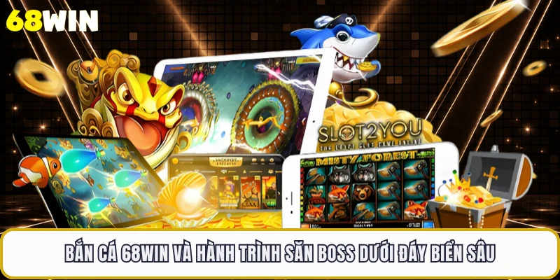 Bắn Cá 68WIN Và Hành Trình Săn Boss Dưới Đáy Biển Sâu