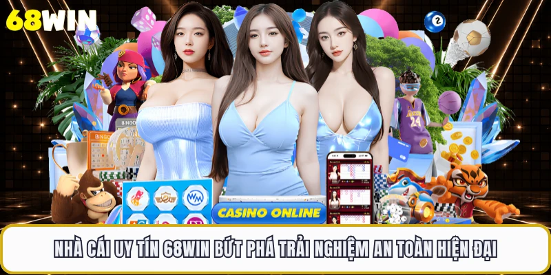 Nhà Cái Uy Tín 68WIN Bứt Phá Trải Nghiệm An Toàn Hiện Đại