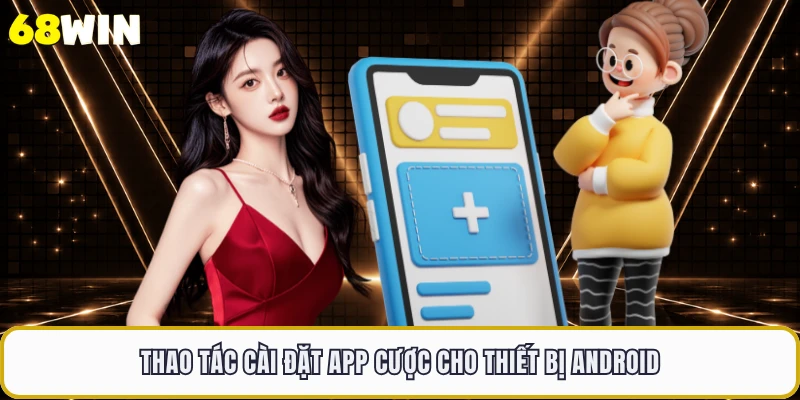 Thao tác cài đặt app cược cho thiết bị Android